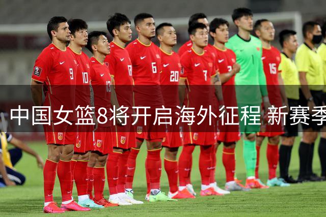 中国女篮8将开启海外征程 新赛季征战哪些联赛？