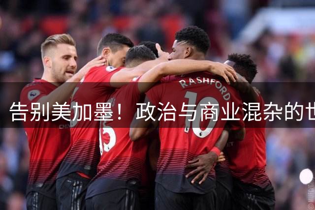 告别美加墨！政治与商业混杂的世界杯 西班牙登顶传控复兴