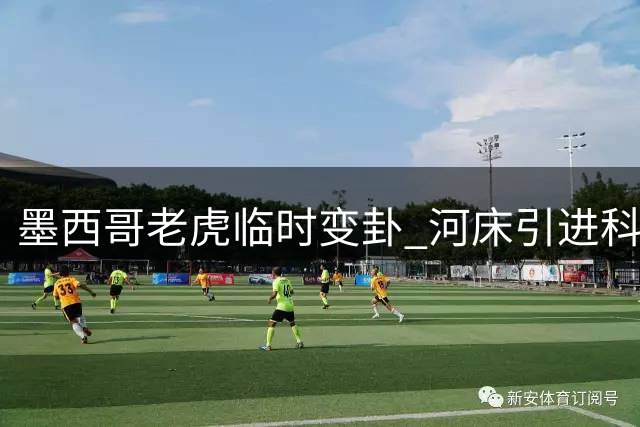 墨西哥老虎临时变卦 河床引进科雷亚再生变数