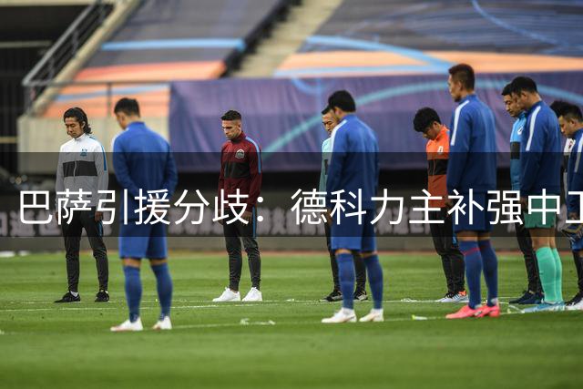 巴萨引援分歧：德科力主补强中卫 弗里克优先锁定锋线