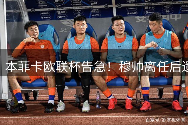 本菲卡欧联杯告急！穆帅离任后遗症显现 管理层或迎地震
