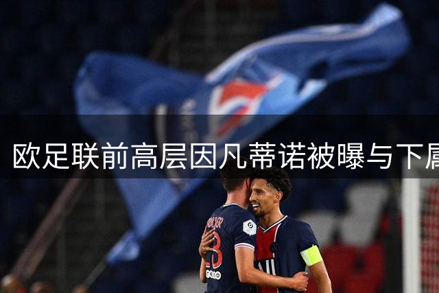 欧足联前高层因凡蒂诺被曝与下属不正当关系并获巨额离职补偿