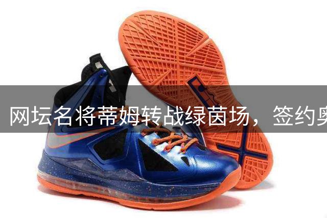 网坛名将蒂姆转战绿茵场，签约奥地利低级别联赛