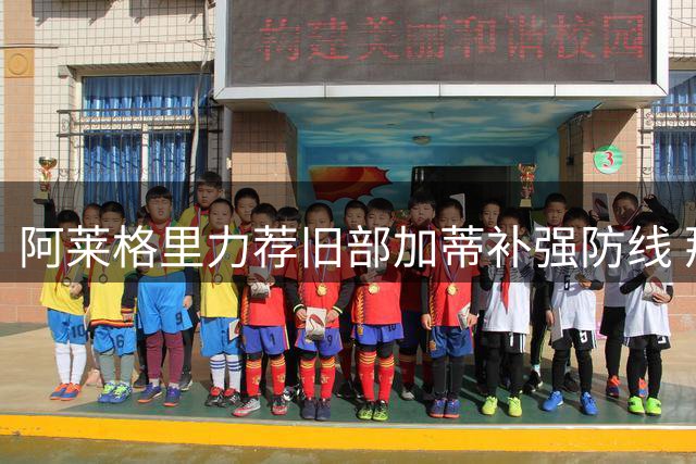 阿莱格里力荐旧部加蒂补强防线 那不勒斯引援名单浮现新目标